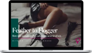 Celeste Holbrook – Feather To Flogger: How Safe Sensation Play Can Create Next-level Sex