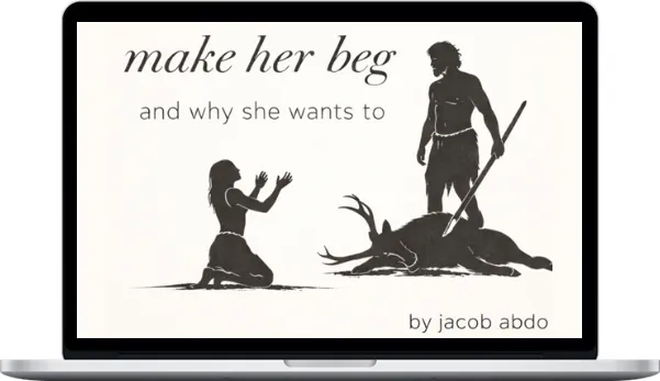 Jacob Abdo – How To Make Her Beg And Why She Wants To